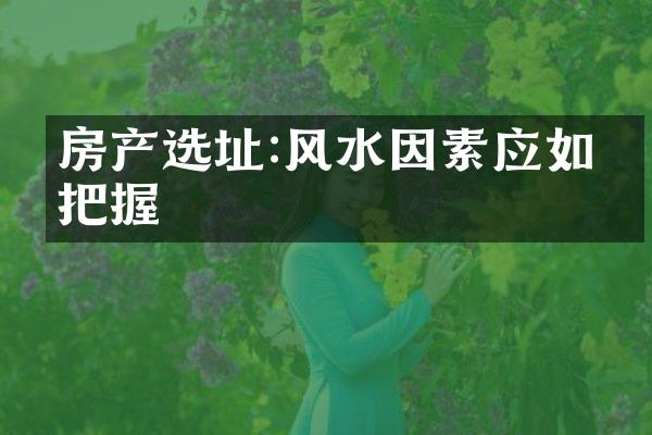 房产选址:风水因素应如何把握