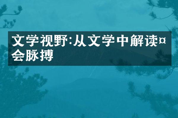 文学视野:从文学中解读社会脉搏