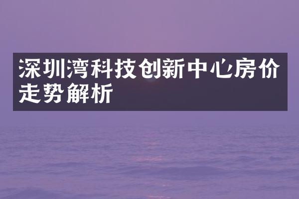 深圳湾科技创新中心房价走势解析