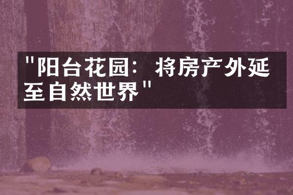 "阳台花园：将房产外延伸至自然世界"