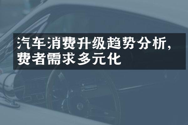 汽车消费升级趋势分析,消费者需求多元化