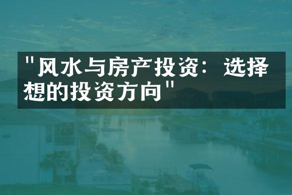 "风水与房产投资：选择理想的投资方向"