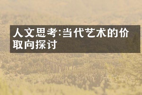 人文思考:当代艺术的价值取向探讨