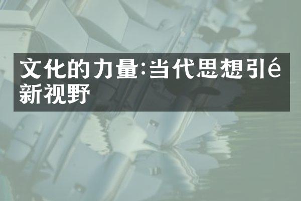 文化的力量:当代思想引领新视野