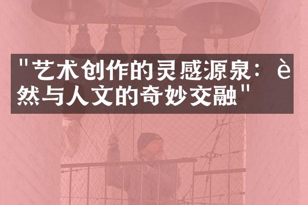 "艺术创作的灵感源泉：自然与人文的奇妙交融"