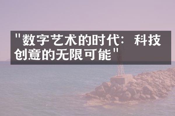 "数字艺术的时代：科技与创意的无限可能"