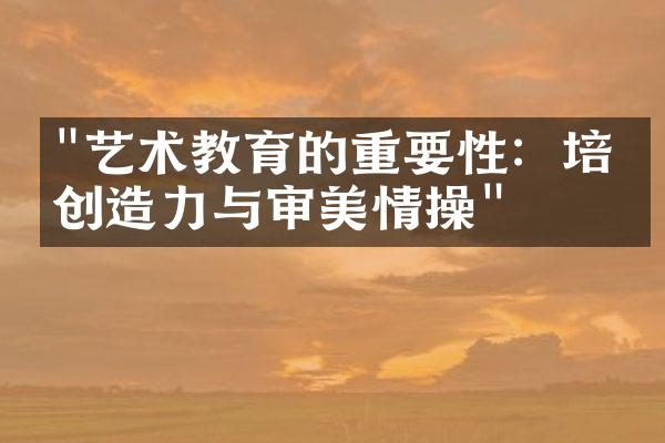 "艺术教育的重要性：培养创造力与审美情操"