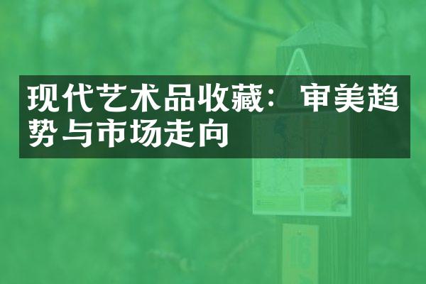 现代艺术品收藏：审美趋势与市场走向