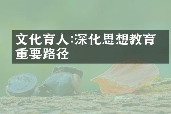 文化育人:深化思想教育的重要路径