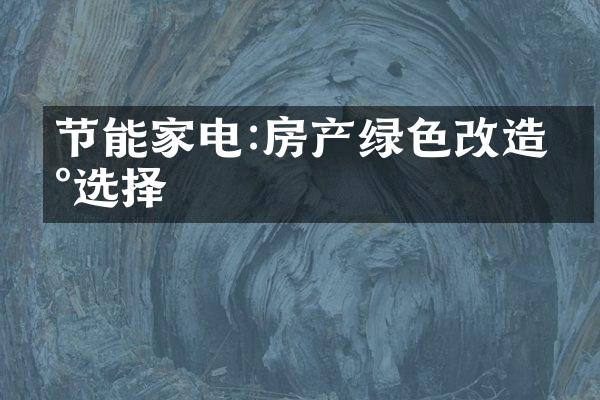 节能家电:房产绿色改造新选择