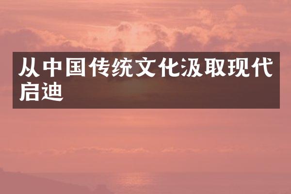 从中国传统文化汲取现代启迪