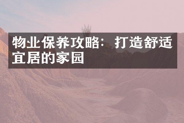 物业保养攻略：打造舒适宜居的家园