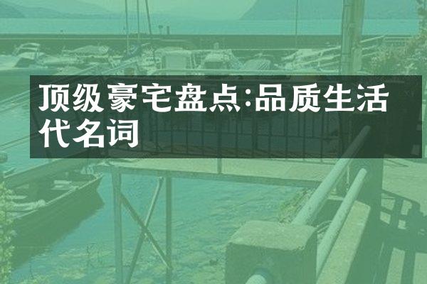 顶级豪宅盘点:品质生活的代名词