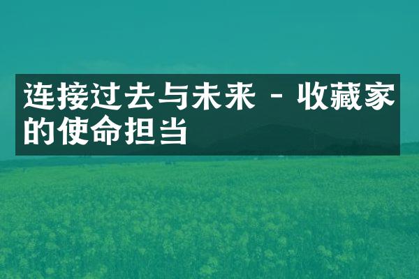 连接过去与未来 - 收藏家的使命担当