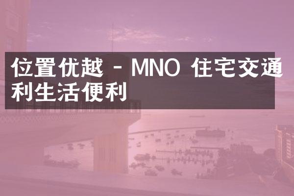 位置优越 - MNO 住宅交通便利生活便利