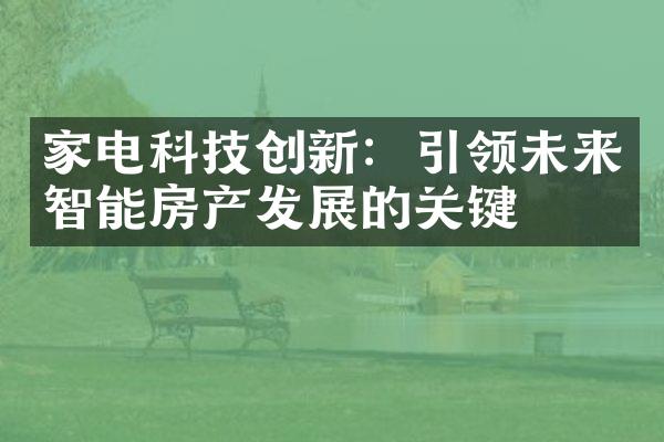 家电科技创新：引领未来智能房产发展的关键