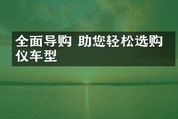 全面导购 助您轻松选购心仪车型